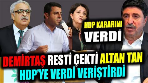 Demirtaş Resti Çekti Altan Tan HDPye Verdi Veriştirdi HDP Kararını