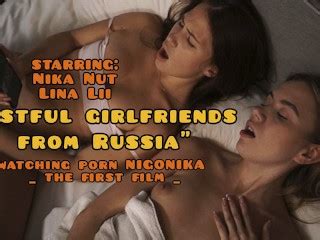 Lustful Girlfriends From Russia Watching Porn NIGONIKA The First Film Nika Nut Lina Lii