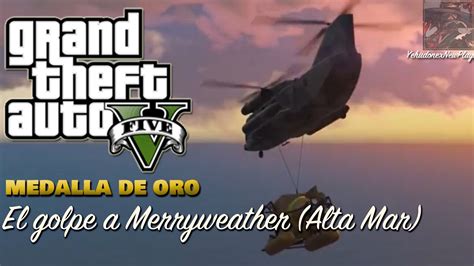 Gta V Misi N El Golpe A Merryweather Alta Mar Medalla De Oro