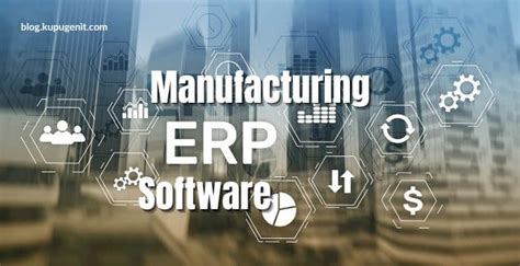 Manufacturing Erp Software Guide Blog Kupugenit