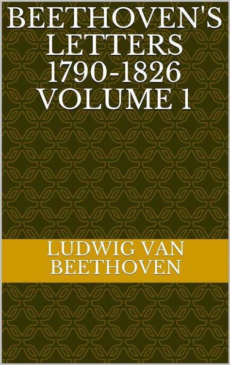 Beethoven S Letters 1790 1826 Volume 1 Kindle Edition By Beethoven