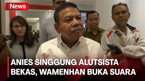 Anies Baswedan Singgung Soal Alutsista Bekas Ini Respon Wakil Menteri