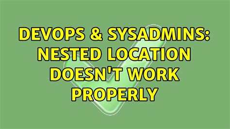 DevOps SysAdmins Nested Location Doesn T Work Properly 2 Solutions