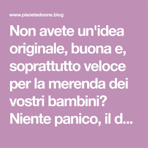 Non Avete Un Idea Originale Buona E Soprattutto Veloce Per La Merenda