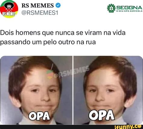 RS MEMES Dois Homens Que Nunca Se Viram Na Vida Passando Um Pelo Outro