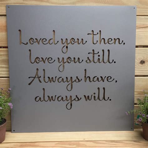 24 Loved You Then Love You Still Metal Sign Custom Metal Sign