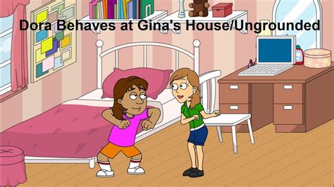 Dora Behaves At Gina S House Ungrounded Youtube