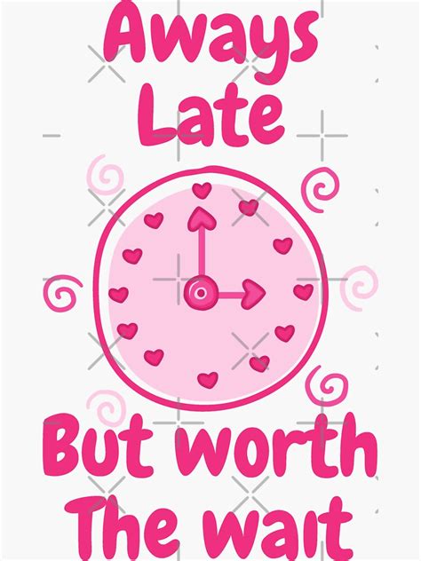 Always Late But Worth The Wait Sticker By Earthtw Redbubble