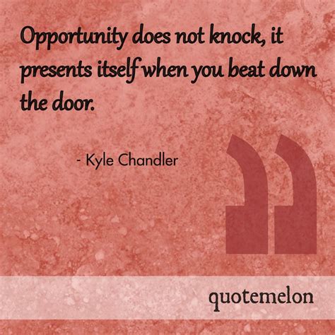 Motivation Quote From Kyle Chandler Opportunity Does Not Knock It