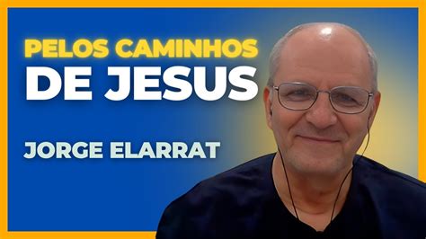 Pelos Caminhos De Jesus Jorge Elarrat Youtube