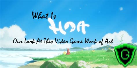 What is Hoa? Our Look At This Video Game Work of Art - Geek to Geek Media