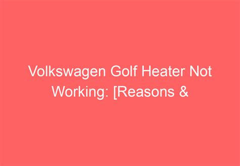 Volkswagen Golf Heater Not Working [reasons And Fixes] Volkswagenbuddy