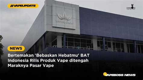 Bertemakan Bebaskan Hebatmu BAT Indonesia Rilis Produk Vape Ditengah