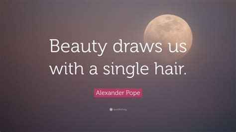 Alexander Pope Quote Beauty Draws Us With A Single Hair