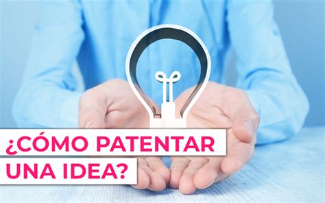 C Mo Patentar Una Idea En Y Proteger Tu Innovaci N