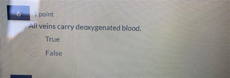 Solved All veins carry deoxygenated blood. True False | Chegg.com