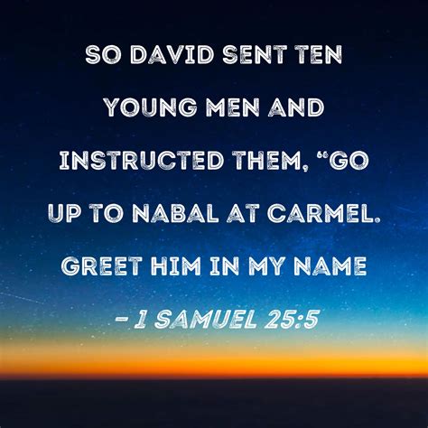 1 Samuel 25:5 So David sent ten young men and instructed them, "Go up