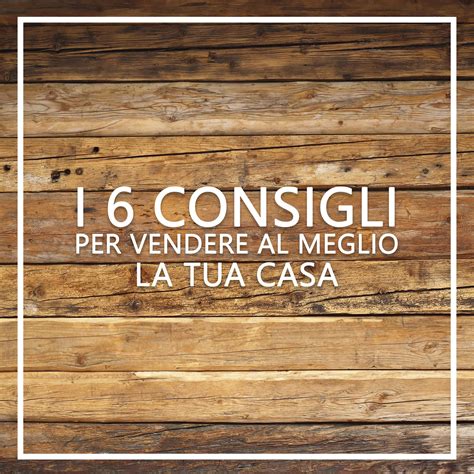 I 6 CONSIGLI PER VENDERE AL MEGLIO LA TUA CASA