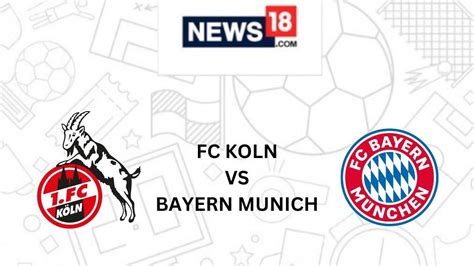 Fc Koln Vs Bayern Munich Live Football Streaming For Bundesliga 2023 24