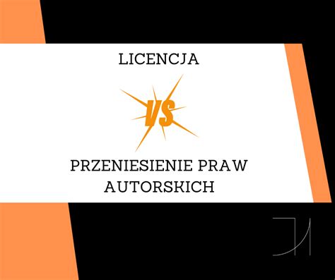 LICENCJA KONTRA PRZENIESIENIE PRAW AUTORSKICH CZYM SIĘ RÓŻNIĄ