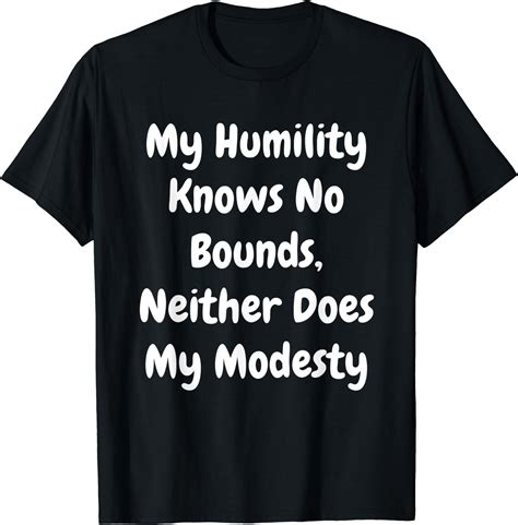 My Humility Knows No Bounds Neither Does My Modesty T-Shirt Black