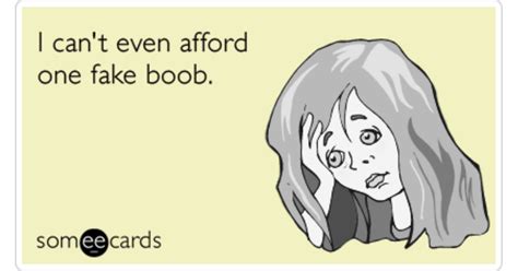 I Can T Even Afford One Fake Boob News Ecard