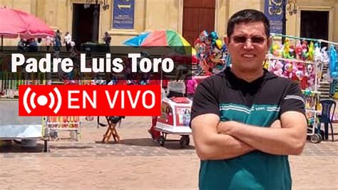 PADRE LUIS TORO EN VIVO Desde Colombia YouTube