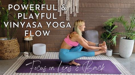 Powerful And Playful Vinyasa Yoga Flow Yoga For Legs And Back Yoga