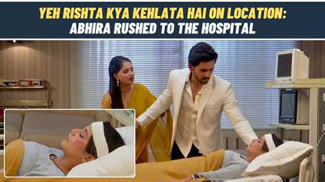 Yeh Rishta Kya Kehlata Hai On Location Abhira Gets Hospitalised