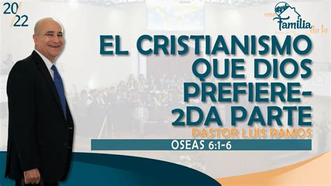 El Cristianismo Que Dios Prefiere 2da Parte Oseas 6 1 6 Pastor