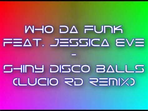 Who Da Funk Feat Jessica Eve Shiny Disco Balls Lucio Rd Remix