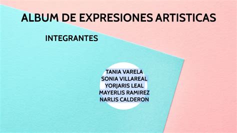 ALBUM EXPRESIONES ARTISTICA by tania paola varela cotreras on Prezi