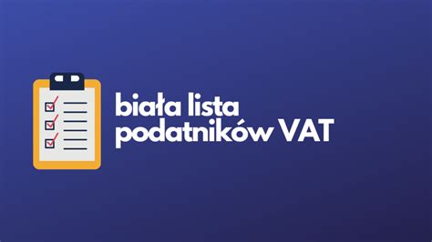 Biała lista podatników VAT czym jest i jakie dane zawiera Polski