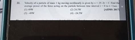 Velocity Of A Particle Of Mass Kg Moving Rectilinearly Is Given By