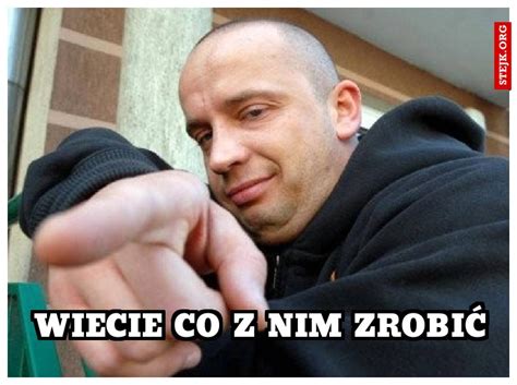 Wiecie Co Z Nim Zrobi Stejk