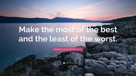 Robert Louis Stevenson Quote Make The Most Of The Best And The Least