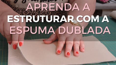 Aprenda A Estruturar A Espuma Dublada No Tecido Youtube