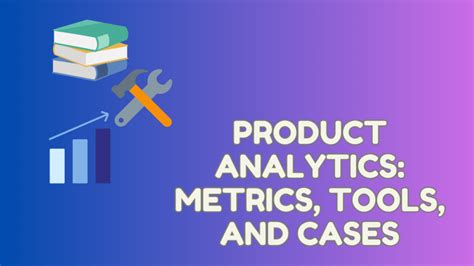 Mastering Product Analytics Metrics Tools And Cases For Data Driven Success