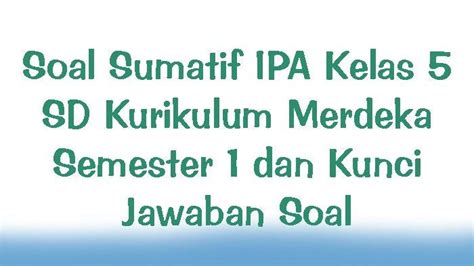 Soal Sumatif Ipa Kelas Sd Kurikulum Merdeka Semester Dan Kunci