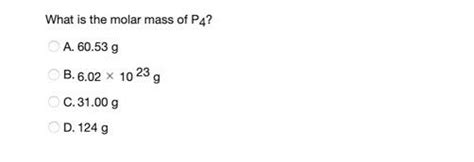 Solved What is the molar mass of P4? A. 60.53 g 10 239 | Chegg.com