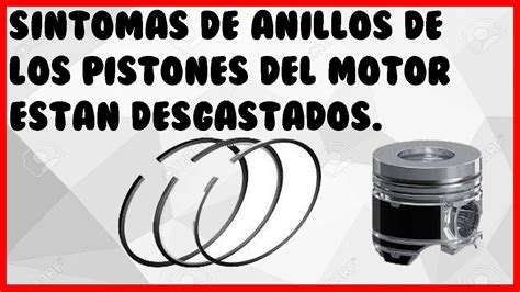 7 Sintomas De Que Te Indican Que Los Anillos De Los Pistones Estan