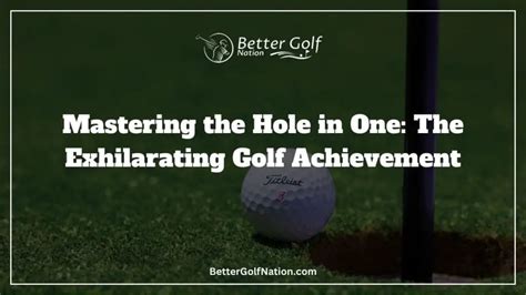 Mastering The Hole In One: The Exhilarating Golf Achievement