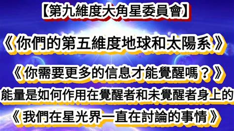 【第九維度大角星委員會】《你們的第五維度地球和太陽系》《你需要更多的信息才能覺醒嗎？》《能量是如何作用在覺醒者和未覺醒者身上的》《我們在星光界一直在討論的事情》 Youtube