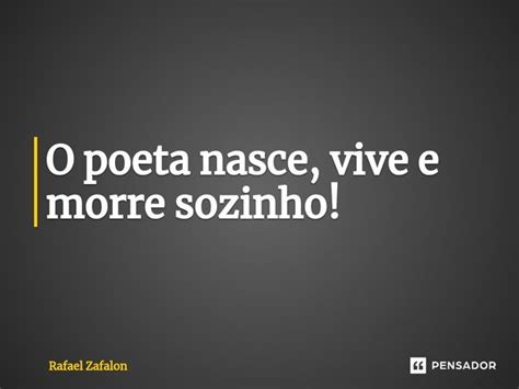 ⁠o Poeta Nasce Vive E Morre Sozinho Rafael Zafalon Pensador