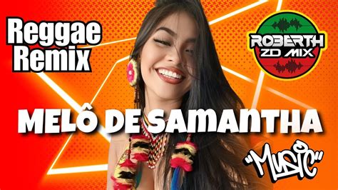 MELO DE SAMANTHA REGGAE REMIX 2024 Exclusividade ROBERTHZDMIX