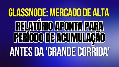 Corrida De Alta No Bitcoin An Lise Do Glassnode Sugere Acumula O