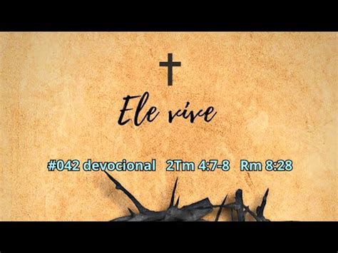 042 Devocional 2Tm 4 7 8 Rm 8 28 ELE VIVE O DEVOCIONAL YouTube