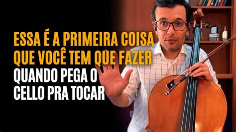 Essa A Primeira Coisa Que Voc Tem Que Fazer Quando Pega O Cello Pra