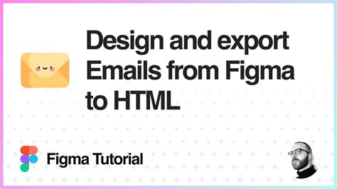 Figma Tutorial Design And Export Emails From Figma To Html