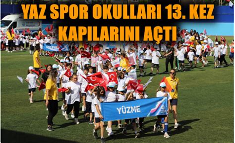 YAZ SPOR OKULLARI 13 KEZ KAPILARINI AÇTI Yaşam Gazetesi